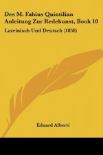 Des M. Fabius Quintilian Anleitung Zur Redekunst, Book 10: Lateinisch Und Deutsch (1858)