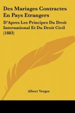 Des Mariages Contractes En Pays Etrangers: D'Apres Les Principes Du Droit International Et Du Droit Civil (1883)