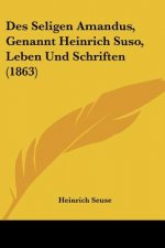 Des Seligen Amandus, Genannt Heinrich Suso, Leben Und Schriften (1863)