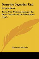 Deutsche Legenden Und Legendare: Texte Und Untersuchungen Zu Ihrer Geschichte Im Mittelalter (1907)