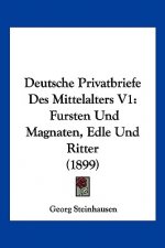 Deutsche Privatbriefe Des Mittelalters V1: Fursten Und Magnaten, Edle Und Ritter (1899)