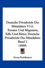 Deutsche Privatbriefe Des Mittelalters V1-2: Fursten Und Magnaten, Edle Und Ritter, Deutsche Privatbriefe Des Mittelalters Band 2 (1899)