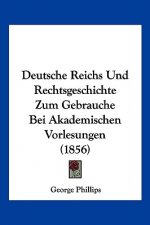 Deutsche Reichs Und Rechtsgeschichte Zum Gebrauche Bei Akademischen Vorlesungen (1856)