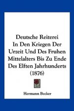 Deutsche Reiterei In Den Kriegen Der Urzeit Und Des Fruhen Mittelalters Bis Zu Ende Des Elften Jahrhunderts (1876)