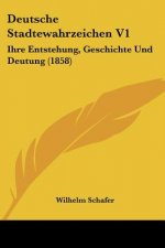 Deutsche Stadtewahrzeichen V1: Ihre Entstehung, Geschichte Und Deutung (1858)