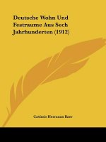 Deutsche Wohn Und Festraume Aus Sech Jahrhunderten (1912)
