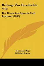 Beitrage Zur Geschichte V10: Der Deutschen Sprache Und Literatur (1885)