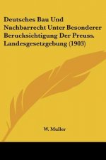 Deutsches Bau Und Nachbarrecht Unter Besonderer Berucksichtigung Der Preuss. Landesgesetzgebung (1903)