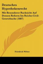 Deutsches Hypothekenrecht: Mit Besonderer Rucksicht Auf Dessen Reform Im Reichs-Civil-Gesetzbuche (1887)