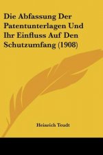 Die Abfassung Der Patentunterlagen Und Ihr Einfluss Auf Den Schutzumfang (1908)