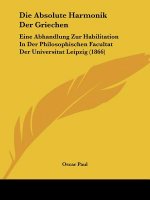 Die Absolute Harmonik Der Griechen: Eine Abhandlung Zur Habilitation In Der Philosophischen Facultat Der Universitat Leipzig (1866)