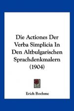 Die Actiones Der Verba Simplicia in Den Altbulgarischen Sprachdenkmalern (1904)