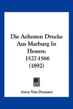 Die Aeltesten Drucke Aus Marburg In Hessen: 1527-1566 (1892)