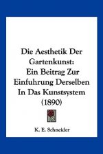 Die Aesthetik Der Gartenkunst: Ein Beitrag Zur Einfuhrung Derselben In Das Kunstsystem (1890)