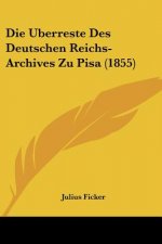 Die Uberreste Des Deutschen Reichs-Archives Zu Pisa (1855)