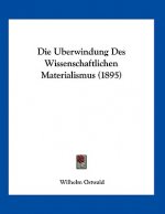 Die Uberwindung Des Wissenschaftlichen Materialismus (1895)