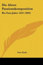 Die Altere Passionskomposition: Bis Zum Jahre 1631 (1893)