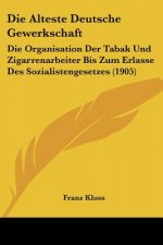 Die Alteste Deutsche Gewerkschaft: Die Organisation Der Tabak Und Zigarrenarbeiter Bis Zum Erlasse Des Sozialistengesetzes (1905)
