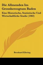 Die Allmenden Im Grossherzogtum Baden: Eine Historische, Statistische Und Wirtschaftliche Studie (1902)