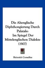 Die Altenglische Diphthongierung Durch Palatale: Im Spiegel Der Mittelenglischen Dialekte (1907)