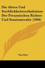 Die Alters Und Sterblichkeitsverhaltnisse Der Preussischen Richter Und Staatsanwalte (1904)