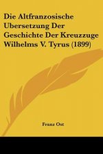 Die Altfranzosische Ubersetzung Der Geschichte Der Kreuzzuge Wilhelms V. Tyrus (1899)