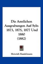 Die Amtlichen Ausgrabungen Auf Sylt: 1873, 1875, 1877 Und 1880 (1882)