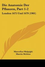 Die Anatomie Der Pflanzen, Part 1-2: London 1675 Und 1679 (1901)