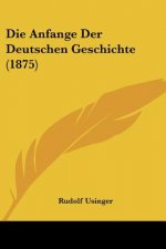 Die Anfange Der Deutschen Geschichte (1875)