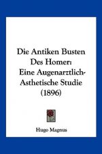 Die Antiken Busten Des Homer: Eine Augenarztlich-Asthetische Studie (1896)