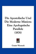 Die Apostolische Und Die Moderne Mission: Eine Apologetische Parallele (1876)