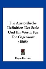 Die Aristotelische Definition Der Seele Und Ihr Werth Fur Die Gegenwart (1868)