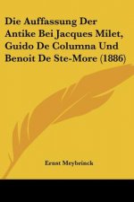 Die Auffassung Der Antike Bei Jacques Milet, Guido De Columna Und Benoit De Ste-More (1886)