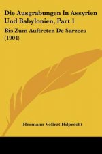 Die Ausgrabungen in Assyrien Und Babylonien, Part 1: Bis Zum Auftreten de Sarzecs (1904)