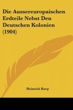 Die Aussereuropaischen Erdteile Nebst Den Deutschen Kolonien (1904)
