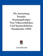 Die Ausweisung Fremder Staatsangehorigen Vom Volkerrechtlichen Und Staatsrechtlichen Standpunkte (1900)