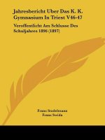 Jahresbericht Uber Das K. K. Gymnasium In Triest V46-47: Veroffentlicht Am Schlusse Des Schuljahres 1896 (1897)