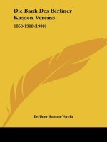 Die Bank Des Berliner Kassen-Vereins: 1850-1900 (1900)