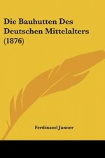 Die Bauhutten Des Deutschen Mittelalters (1876)