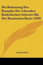 Die Bedeutung Des Kampfes Der Liberalen Katholischen Schweiz Mit Der Romischen Kurie (1839)
