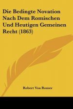 Die Bedingte Novation Nach Dem Romischen Und Heutigen Gemeinen Recht (1863)
