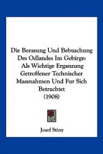 Die Berasung Und Bebuschung Des Odlandes Im Gebirge: ALS Wichtige Erganzung Getroffener Technischer Massnahmen Und Fur Sich Betrachtet (1908)