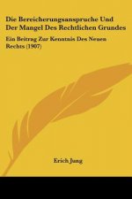 Die Bereicherungsanspruche Und Der Mangel Des Rechtlichen Grundes: Ein Beitrag Zur Kenntnis Des Neuen Rechts (1907)