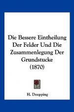 Die Bessere Eintheilung Der Felder Und Die Zusammenlegung Der Grundstucke (1870)