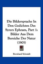 Die Bildersprache in Den Gedichten Des Syrers Ephram, Part 1: Bilder Aus Dem Bereiche Der Natur (1905)