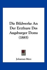 Die Bildwerke An Der Erzthure Des Augsburger Doms (1885)