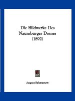 Die Bildwerke Des Naumburger Domes (1892)