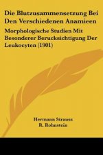 Die Blutzusammensetzung Bei Den Verschiedenen Anamieen: Morphologische Studien Mit Besonderer Berucksichtigung Der Leukocyten (1901)