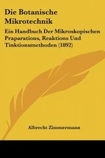 Die Botanische Mikrotechnik: Ein Handbuch Der Mikroskopischen Praparations, Reaktions Und Tinktionsmethoden (1892)