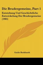 Die Brudergemeine, Part 1: Entstehung Und Geschichtliche Entwickelung Der Brudergemeine (1905)
